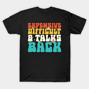 Expensive difficult and talks back T-Shirt